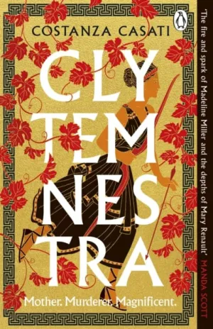 Clytemnestra : The spellbinding retelling of Greek mythology's greatest heroine by Costanza Casati