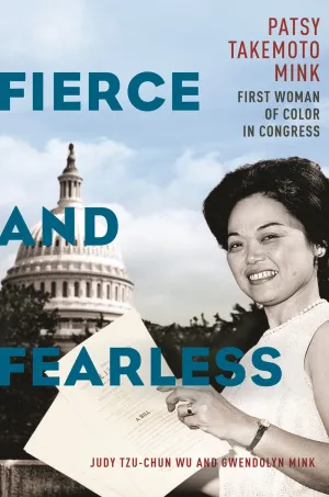 Fierce and Fearless- Patsy Takemoto Mink, First Woman of Color in Congress by Judy Tzu-Chun & Gwendolyn Mink